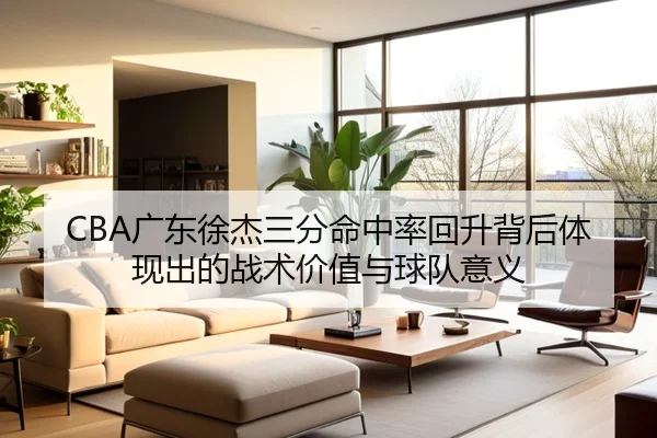 CBA广东徐杰三分命中率回升背后体现出的战术价值与球队意义