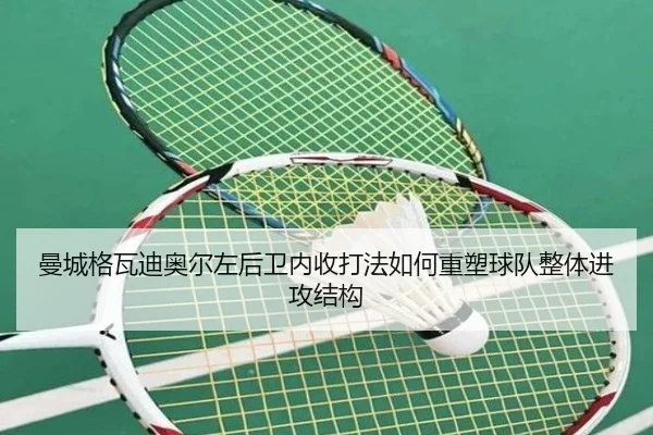 曼城格瓦迪奥尔左后卫内收打法如何重塑球队整体进攻结构