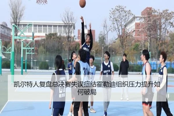 凯尔特人复盘总决赛失误症结霍勒迪组织压力提升如何破局